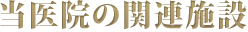 当院の関連施設